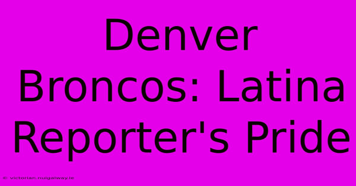 Denver Broncos: Latina Reporter's Pride 