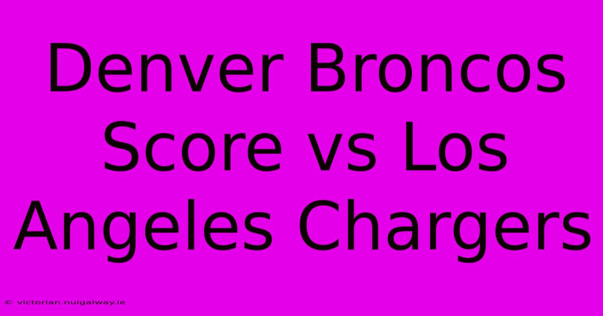 Denver Broncos Score Vs Los Angeles Chargers