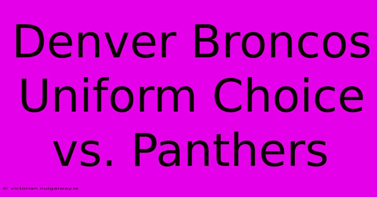 Denver Broncos Uniform Choice Vs. Panthers