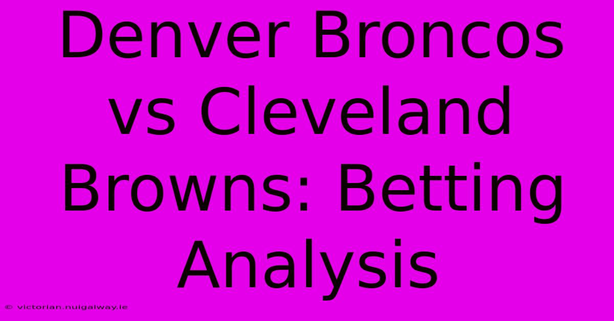 Denver Broncos Vs Cleveland Browns: Betting Analysis