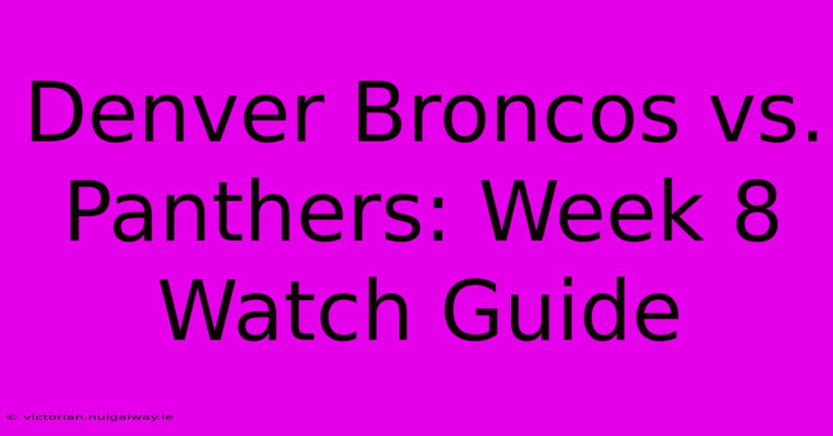 Denver Broncos Vs. Panthers: Week 8 Watch Guide