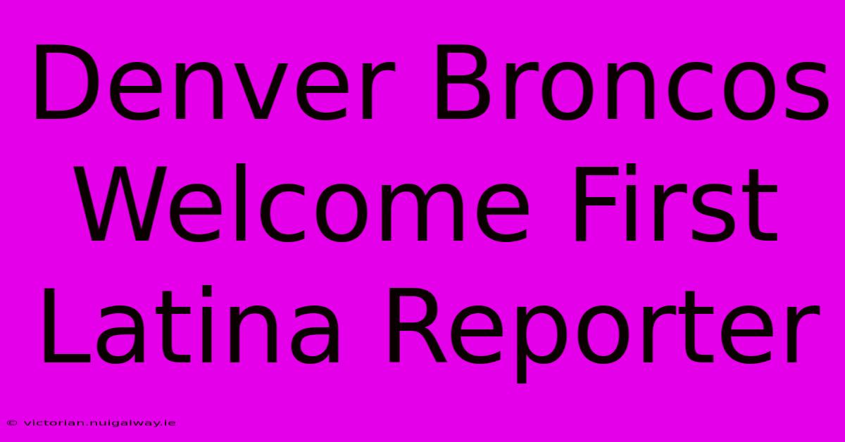 Denver Broncos Welcome First Latina Reporter