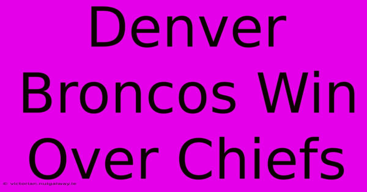 Denver Broncos Win Over Chiefs