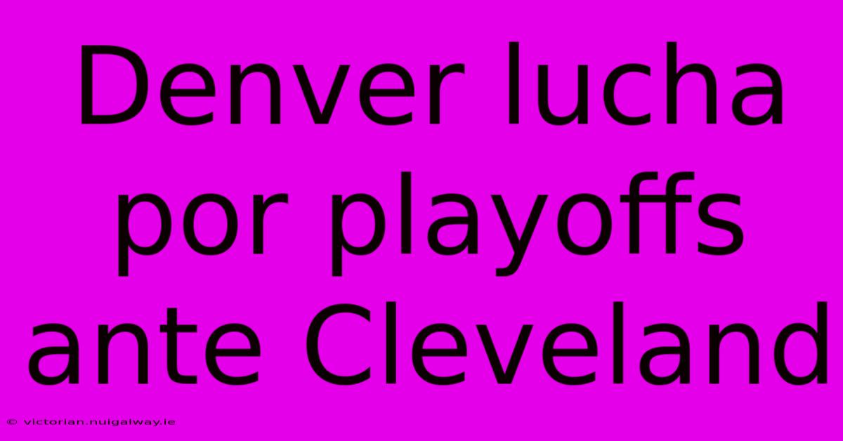 Denver Lucha Por Playoffs Ante Cleveland