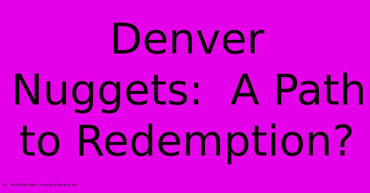 Denver Nuggets:  A Path To Redemption?