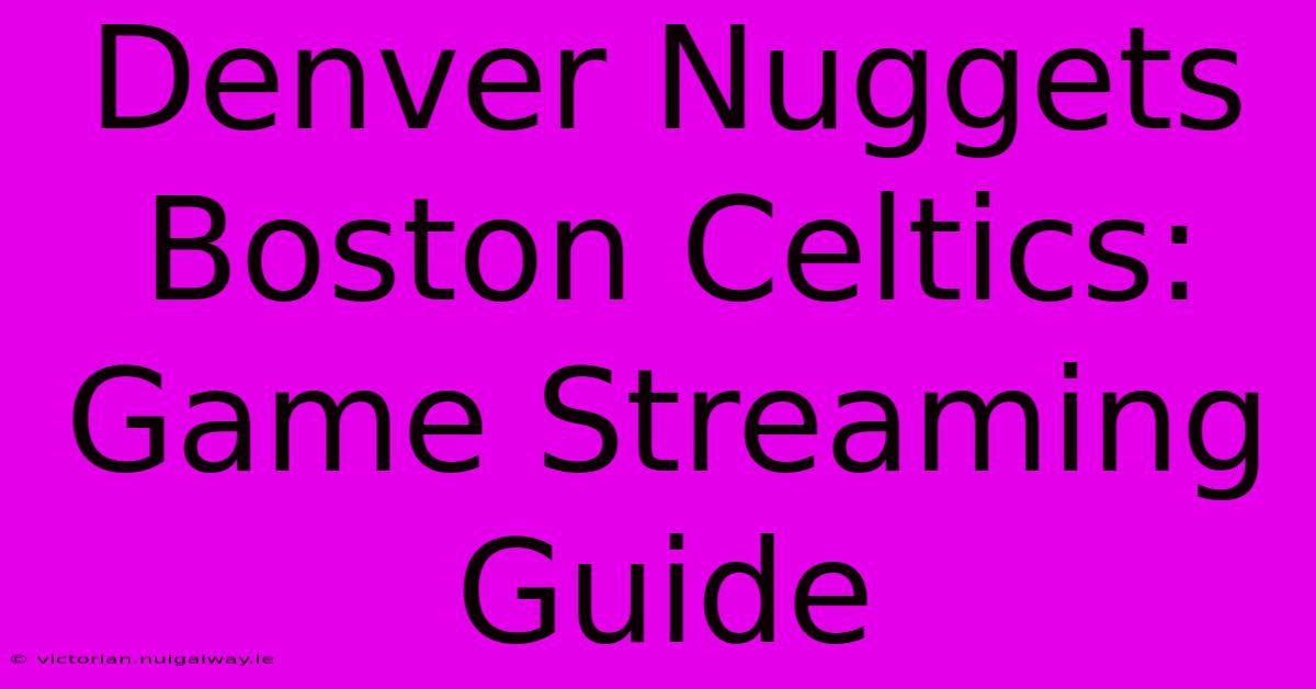 Denver Nuggets Boston Celtics: Game Streaming Guide