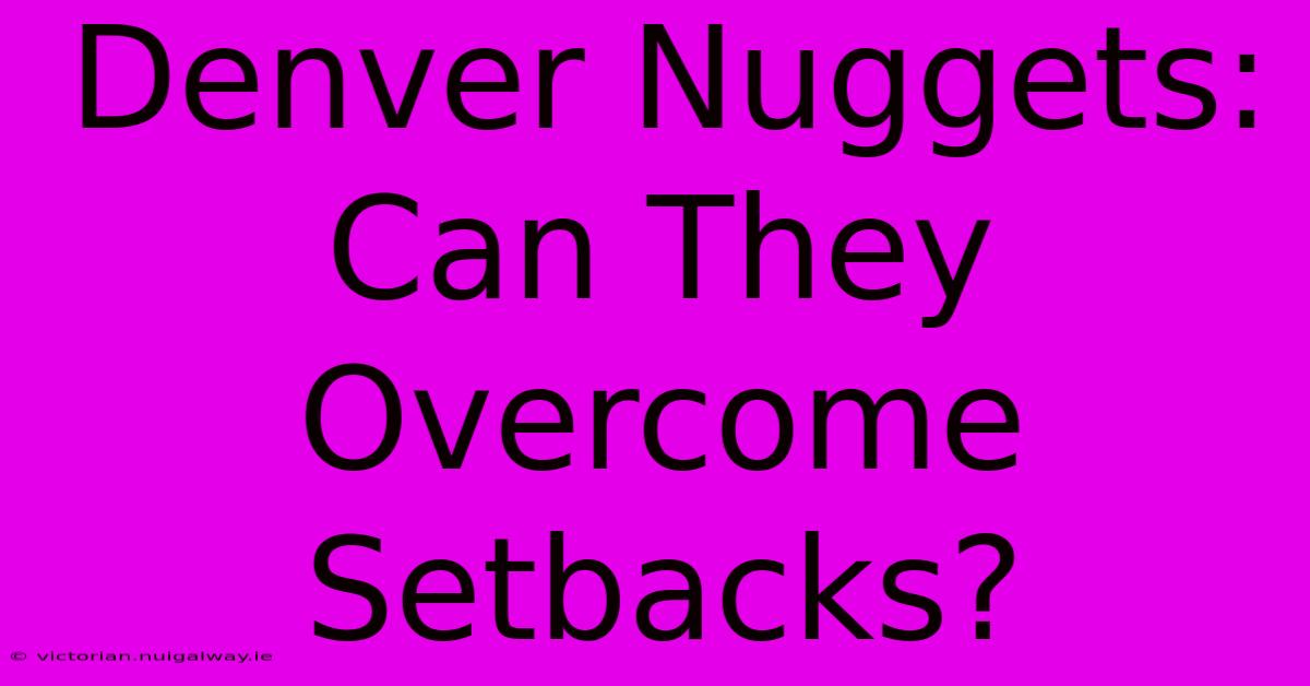 Denver Nuggets:  Can They Overcome Setbacks?