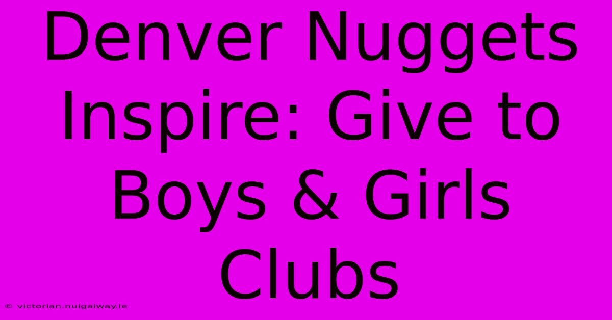 Denver Nuggets Inspire: Give To Boys & Girls Clubs