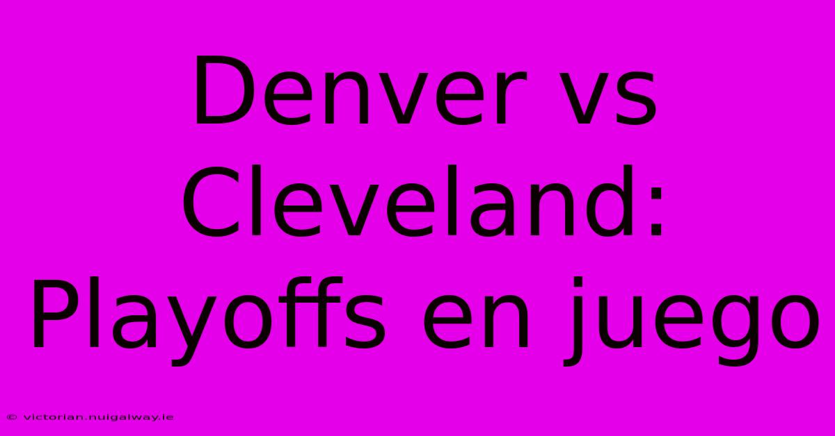 Denver Vs Cleveland: Playoffs En Juego