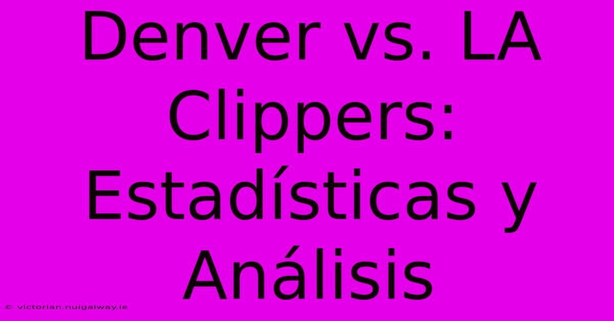 Denver Vs. LA Clippers: Estadísticas Y Análisis