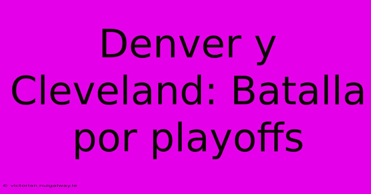 Denver Y Cleveland: Batalla Por Playoffs