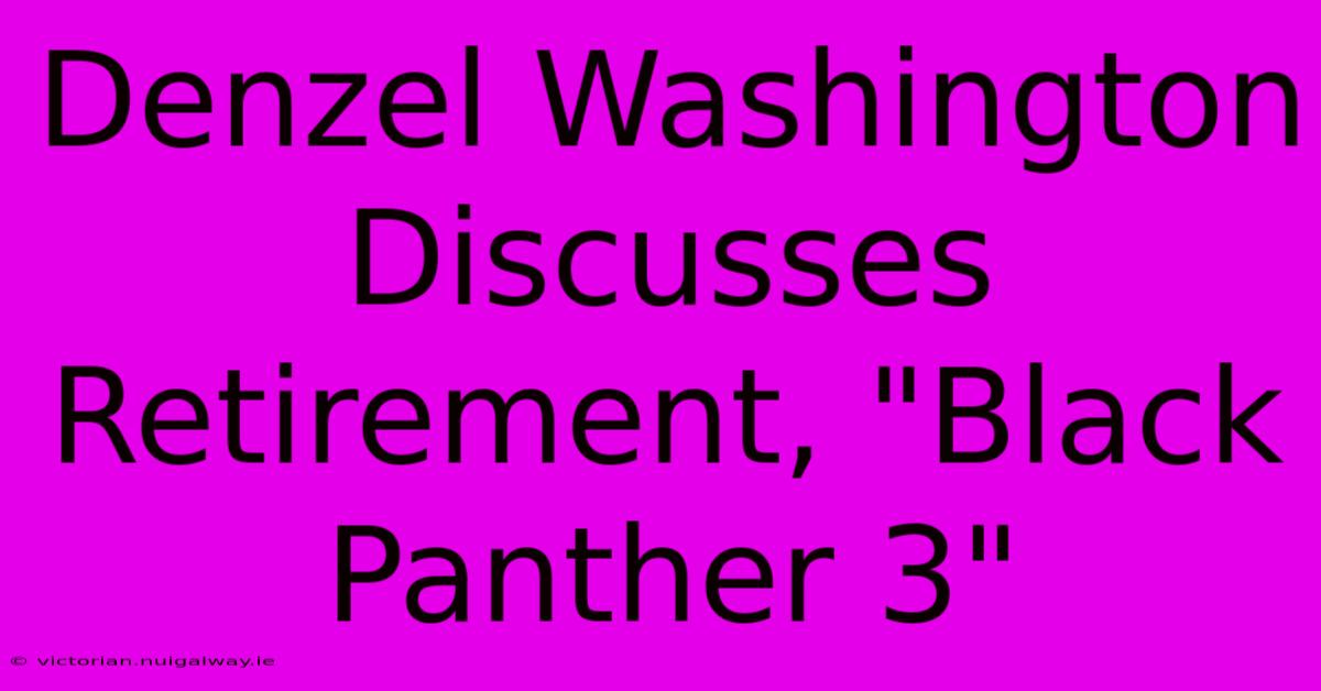 Denzel Washington Discusses Retirement, 