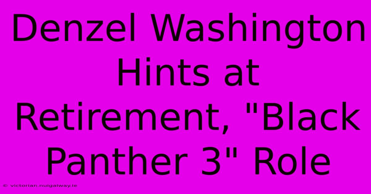 Denzel Washington Hints At Retirement, 