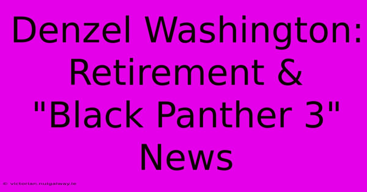 Denzel Washington: Retirement & 