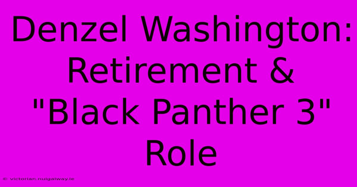 Denzel Washington: Retirement & 