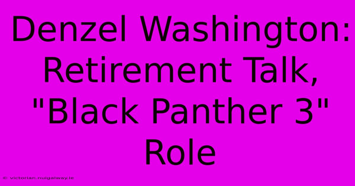 Denzel Washington: Retirement Talk, 