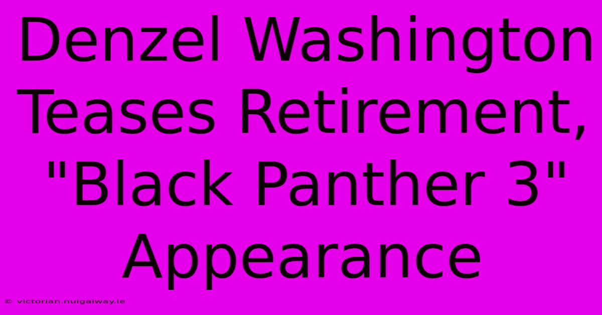 Denzel Washington Teases Retirement, 