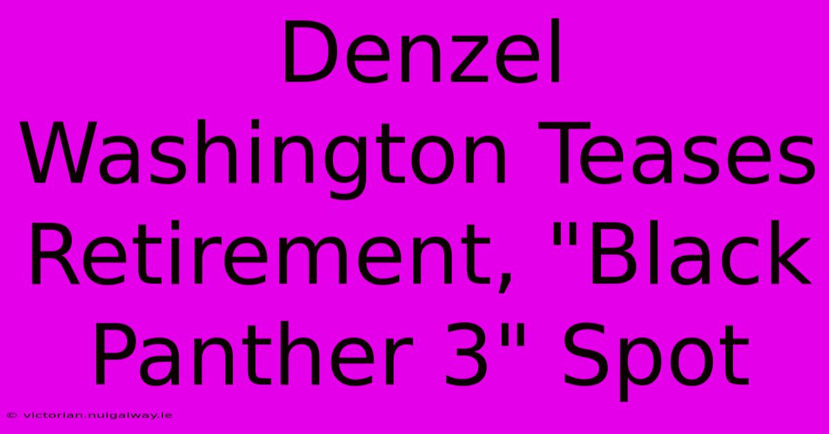 Denzel Washington Teases Retirement, 