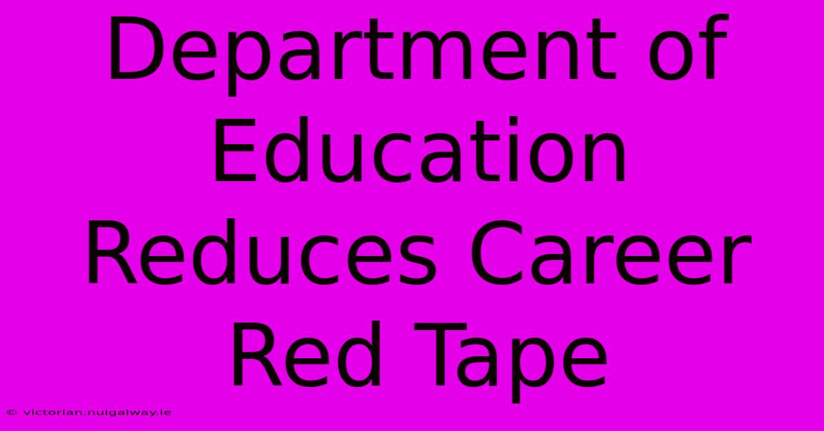 Department Of Education Reduces Career Red Tape