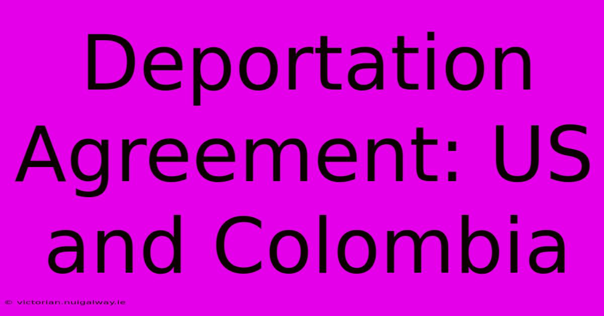 Deportation Agreement: US And Colombia