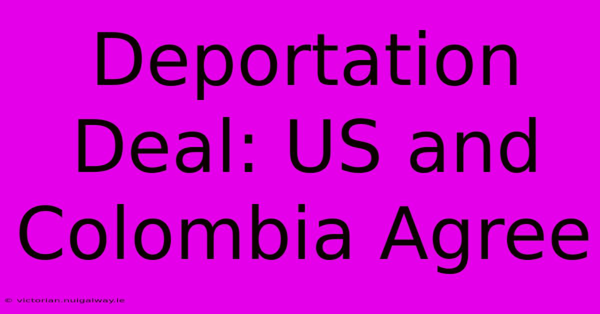 Deportation Deal: US And Colombia Agree