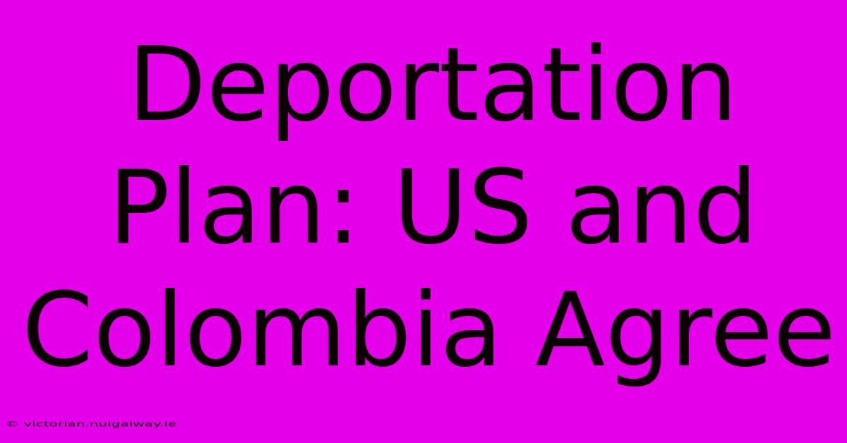 Deportation Plan: US And Colombia Agree