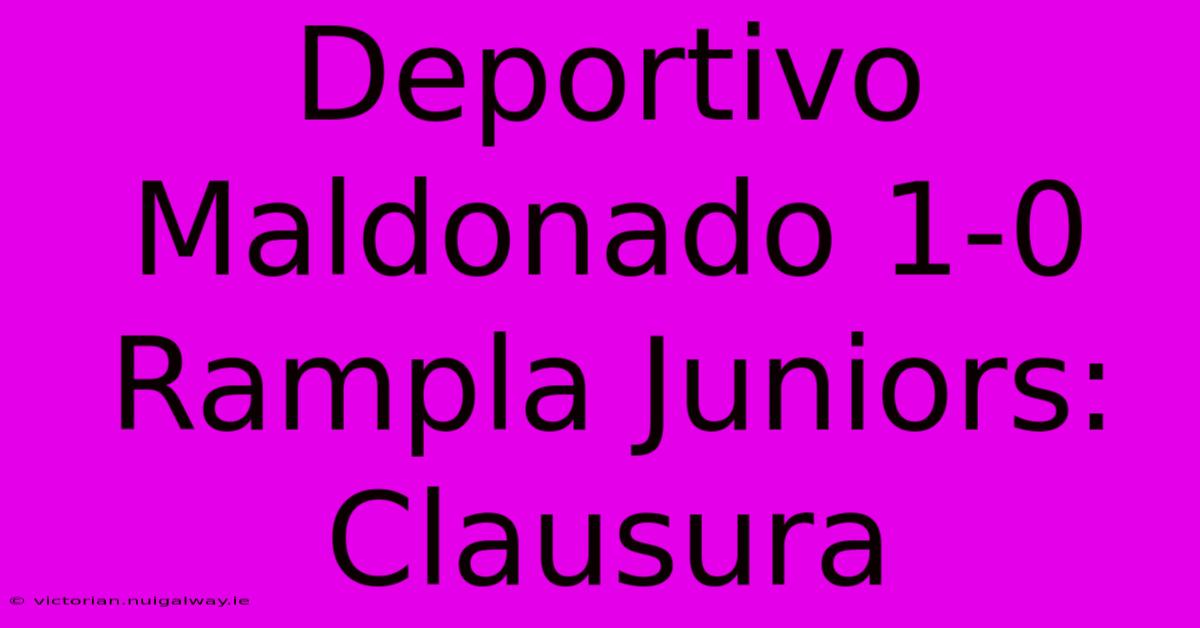 Deportivo Maldonado 1-0 Rampla Juniors: Clausura 