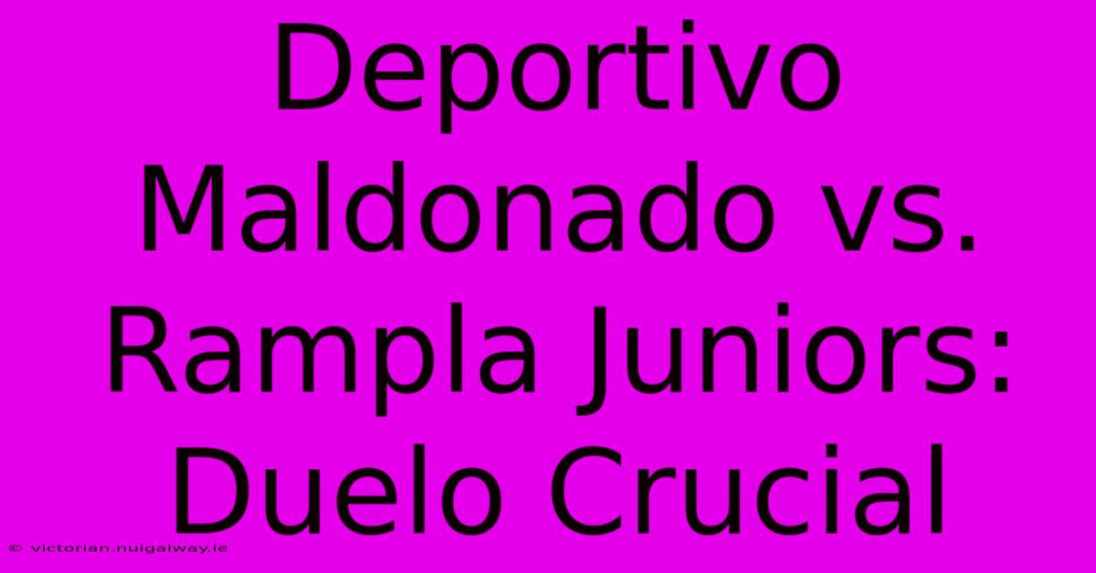 Deportivo Maldonado Vs. Rampla Juniors: Duelo Crucial