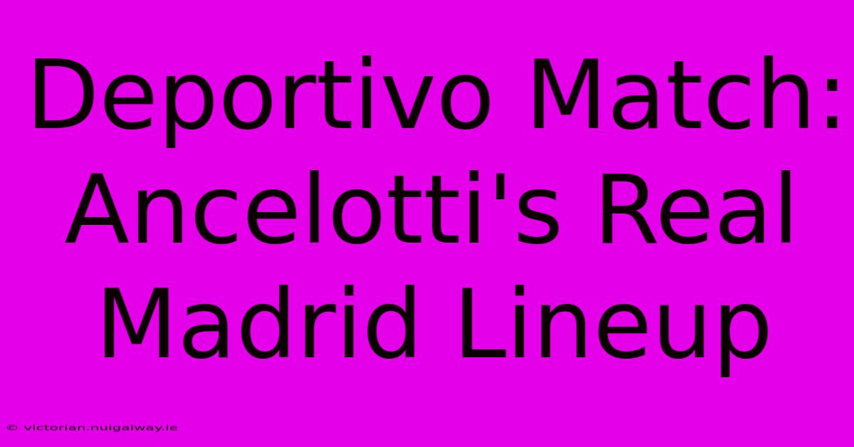 Deportivo Match: Ancelotti's Real Madrid Lineup