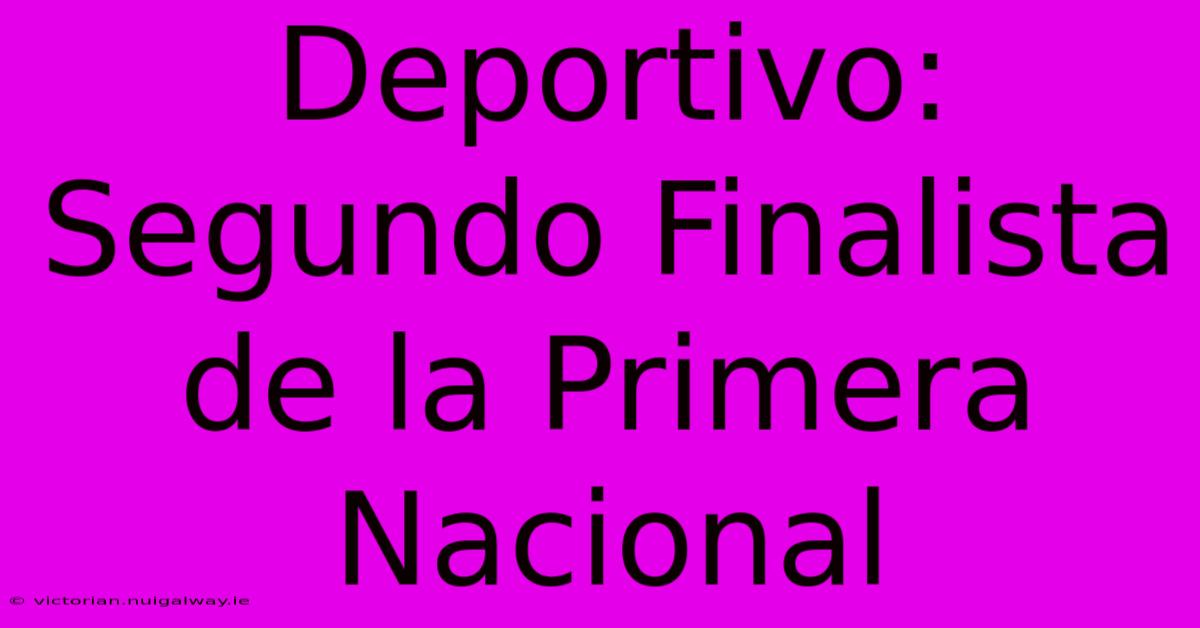 Deportivo: Segundo Finalista De La Primera Nacional