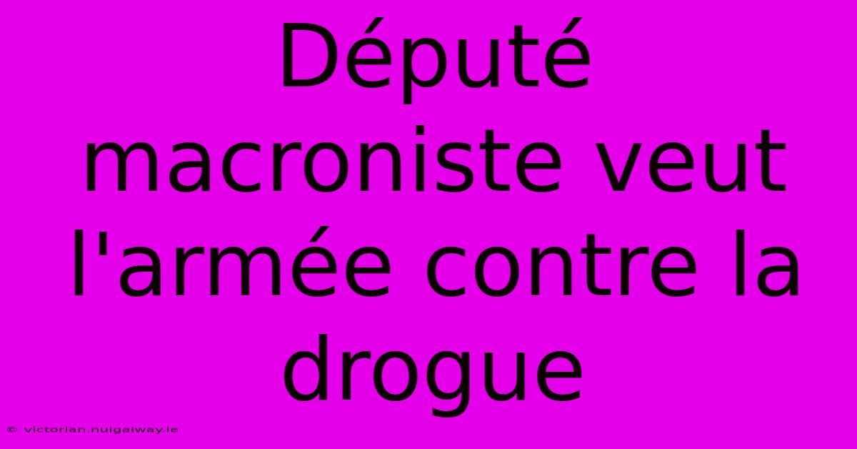 Député Macroniste Veut L'armée Contre La Drogue