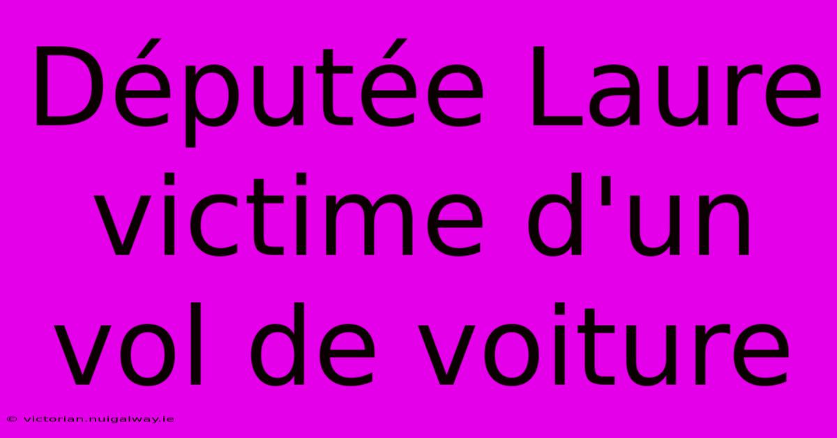 Députée Laure Victime D'un Vol De Voiture 