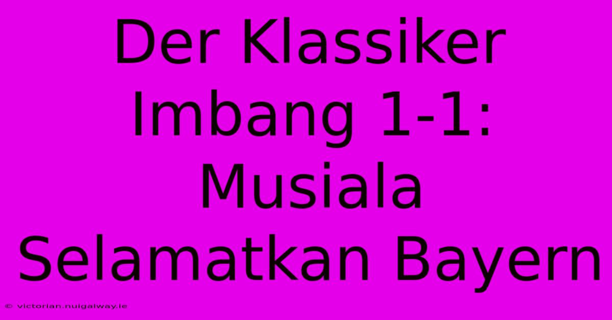 Der Klassiker Imbang 1-1: Musiala Selamatkan Bayern