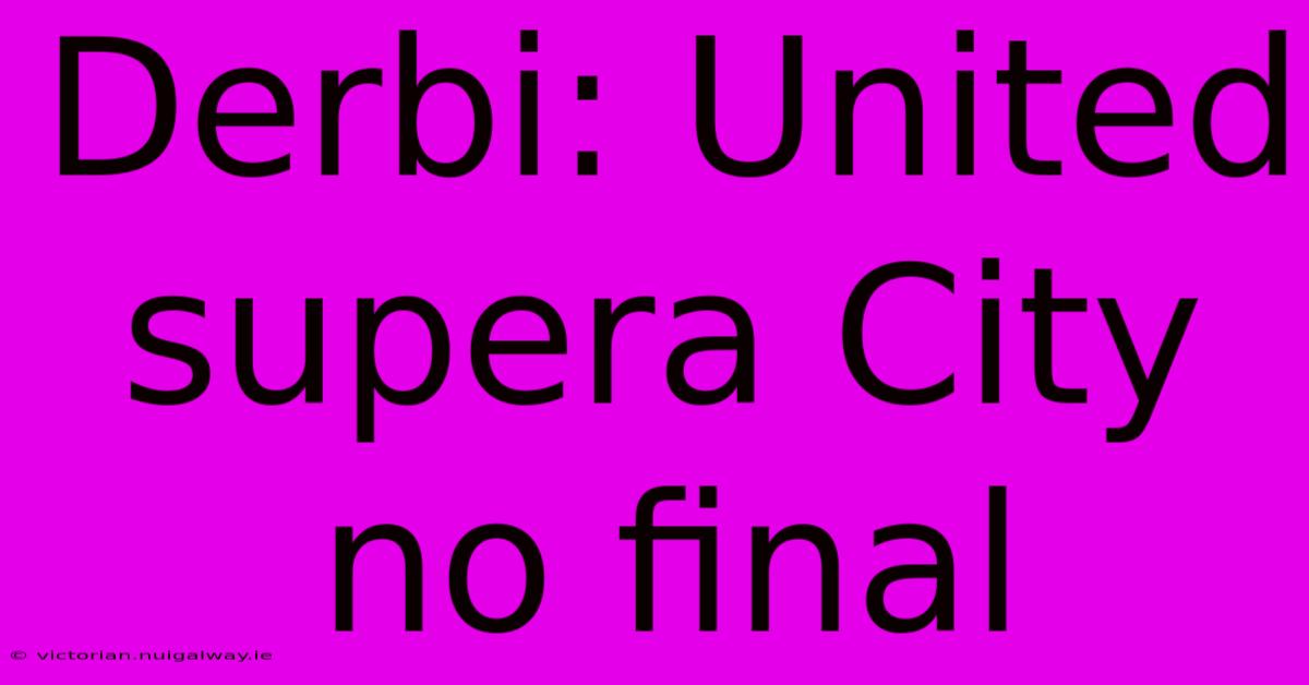 Derbi: United Supera City No Final