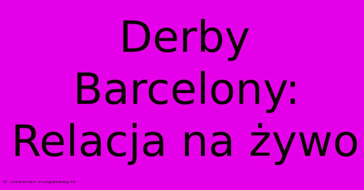 Derby Barcelony: Relacja Na Żywo