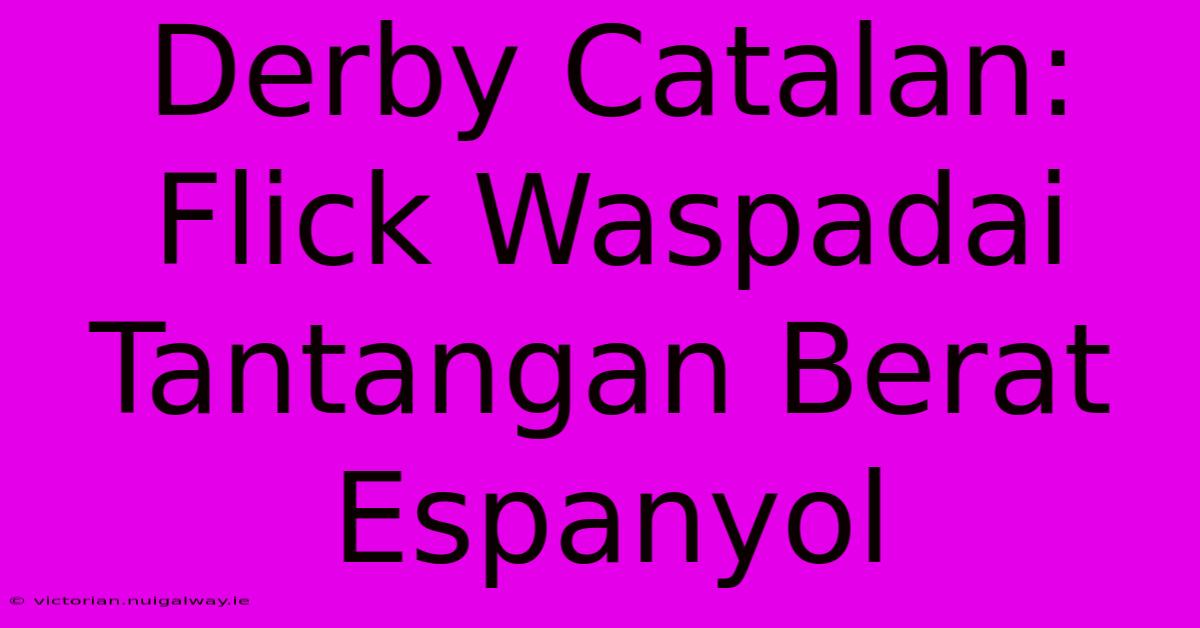 Derby Catalan: Flick Waspadai Tantangan Berat Espanyol