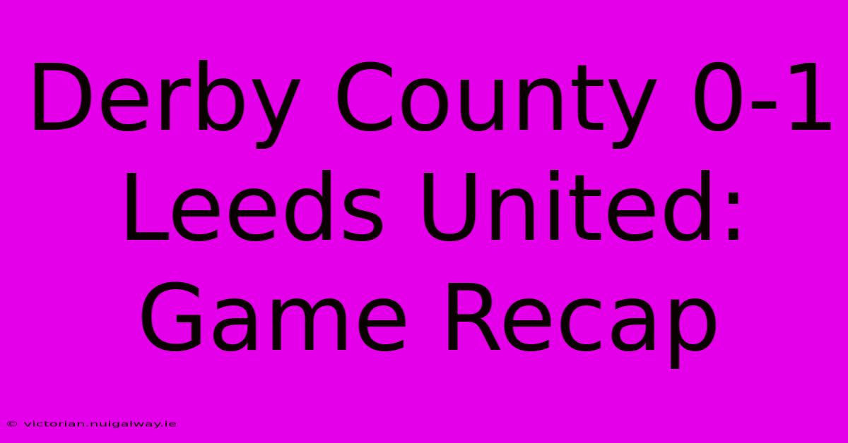 Derby County 0-1 Leeds United: Game Recap