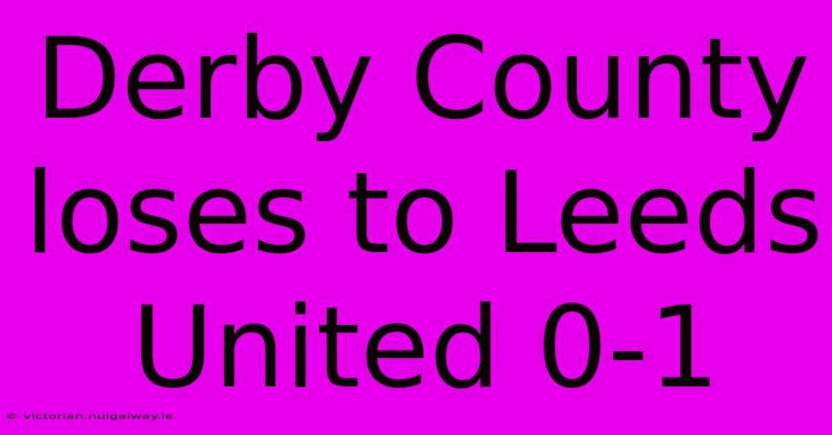 Derby County Loses To Leeds United 0-1