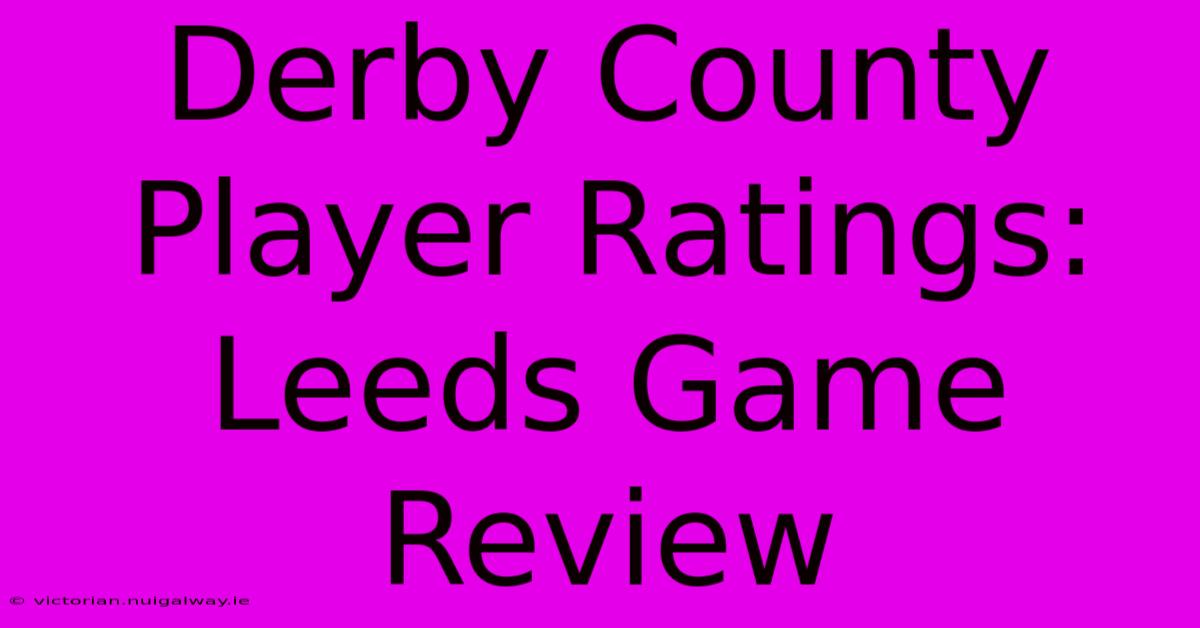 Derby County Player Ratings: Leeds Game Review