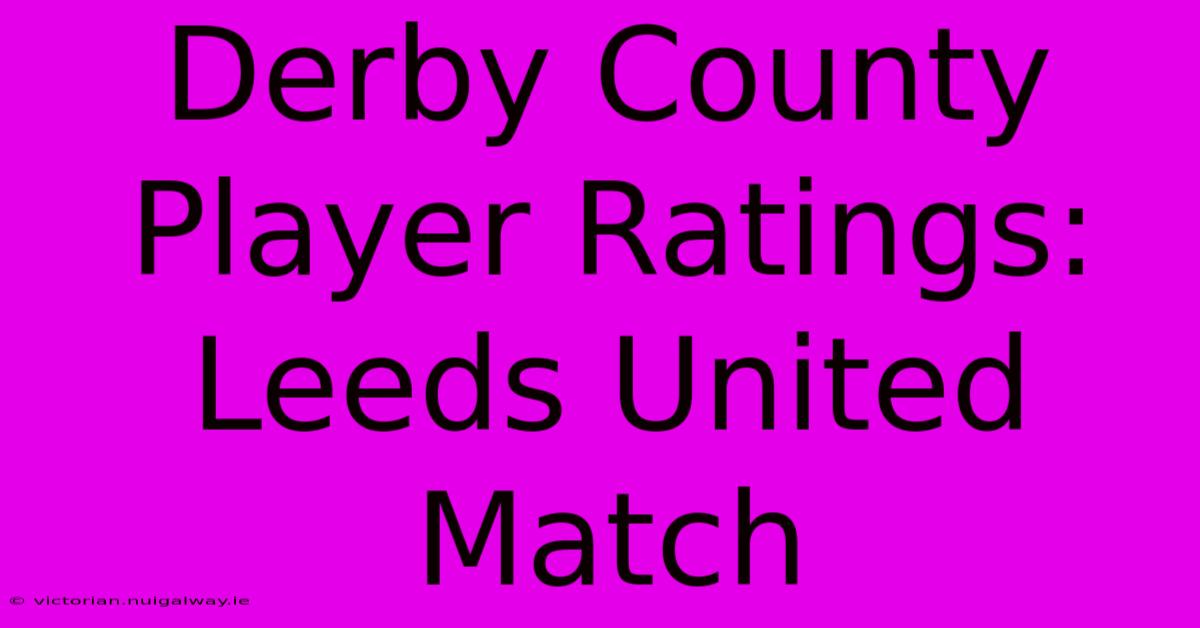 Derby County Player Ratings: Leeds United Match