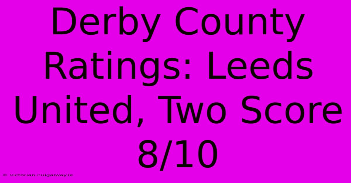 Derby County Ratings: Leeds United, Two Score 8/10