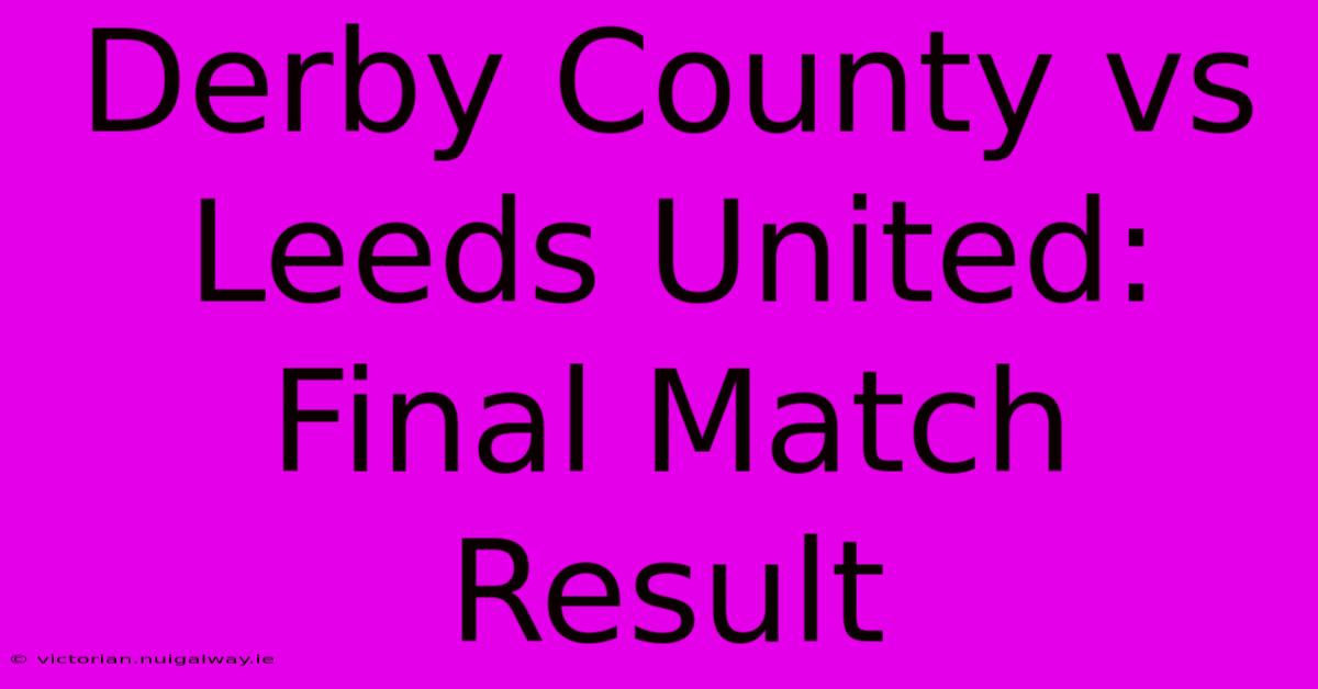 Derby County Vs Leeds United: Final Match Result