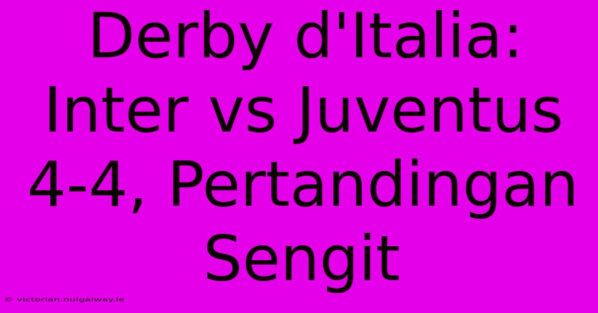 Derby D'Italia: Inter Vs Juventus 4-4, Pertandingan Sengit 