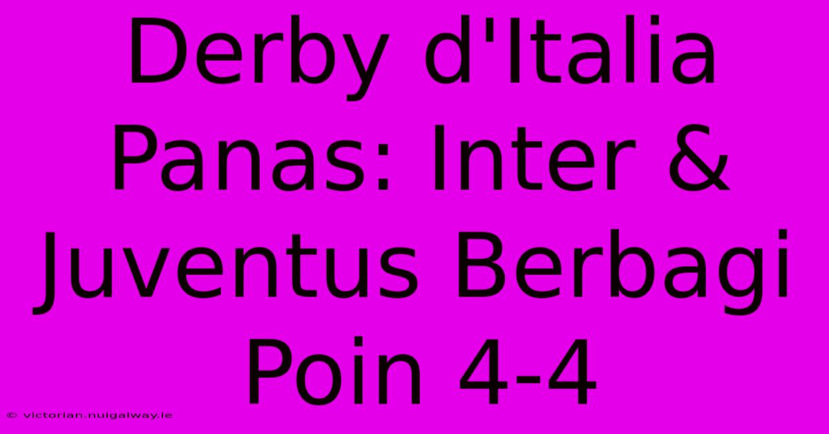 Derby D'Italia Panas: Inter & Juventus Berbagi Poin 4-4