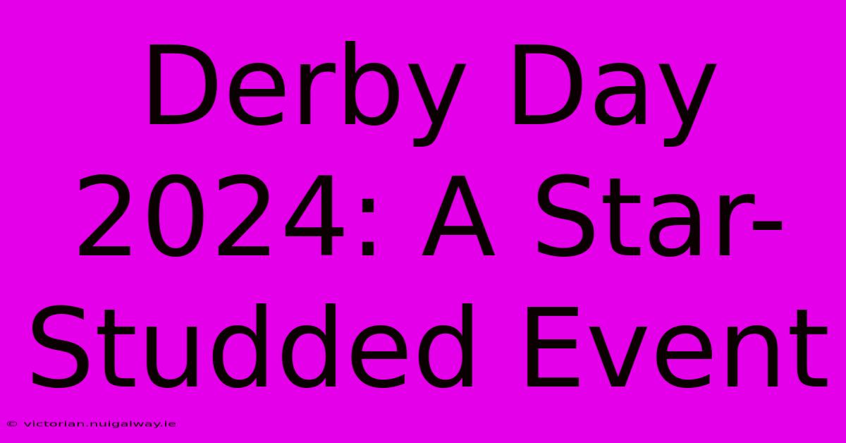 Derby Day 2024: A Star-Studded Event