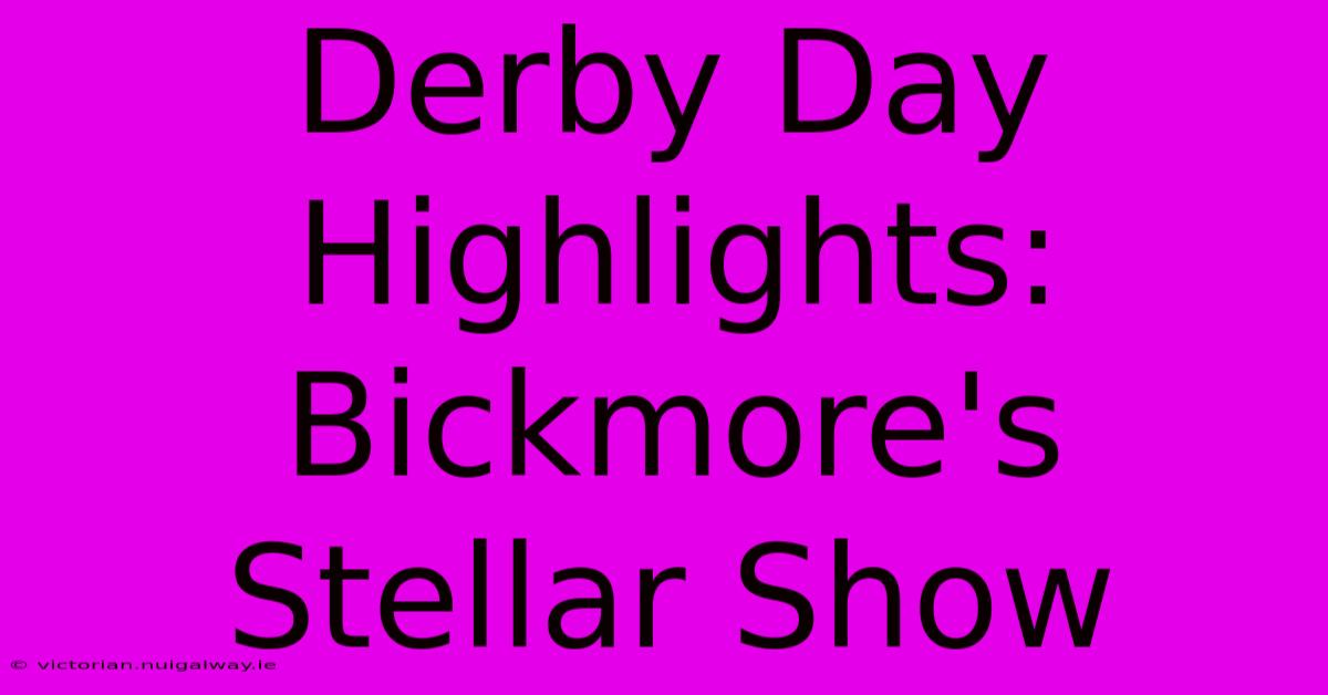 Derby Day Highlights: Bickmore's Stellar Show