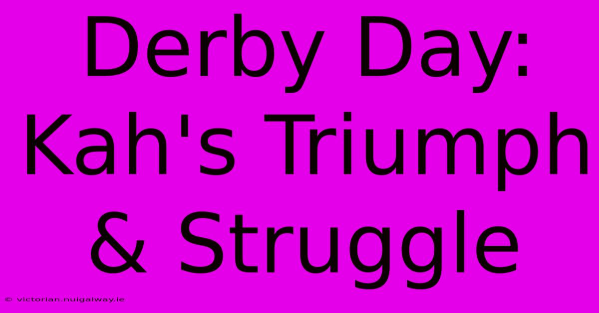 Derby Day: Kah's Triumph & Struggle