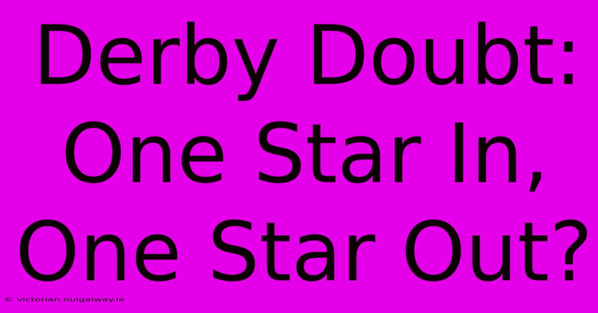 Derby Doubt: One Star In, One Star Out?