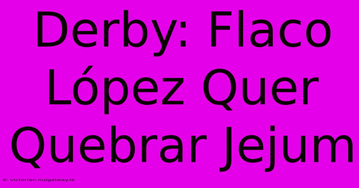 Derby: Flaco López Quer Quebrar Jejum