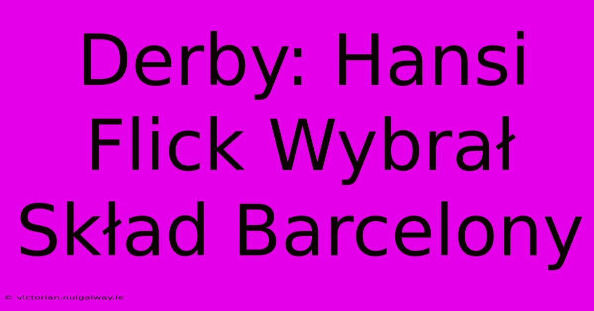 Derby: Hansi Flick Wybrał Skład Barcelony 